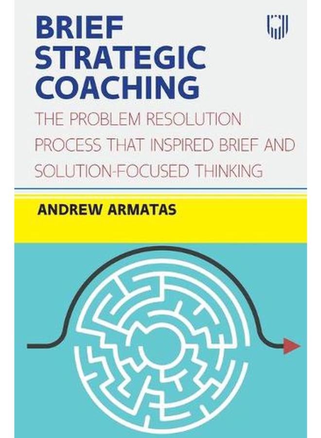 Brief Strategic Coaching The Problem Resolution Process That Inspired Brief and Solution-Focused Thinking Ed 1