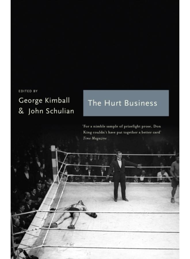 The The Hurt Business : A Century of the Greatest Writing on Boxing 