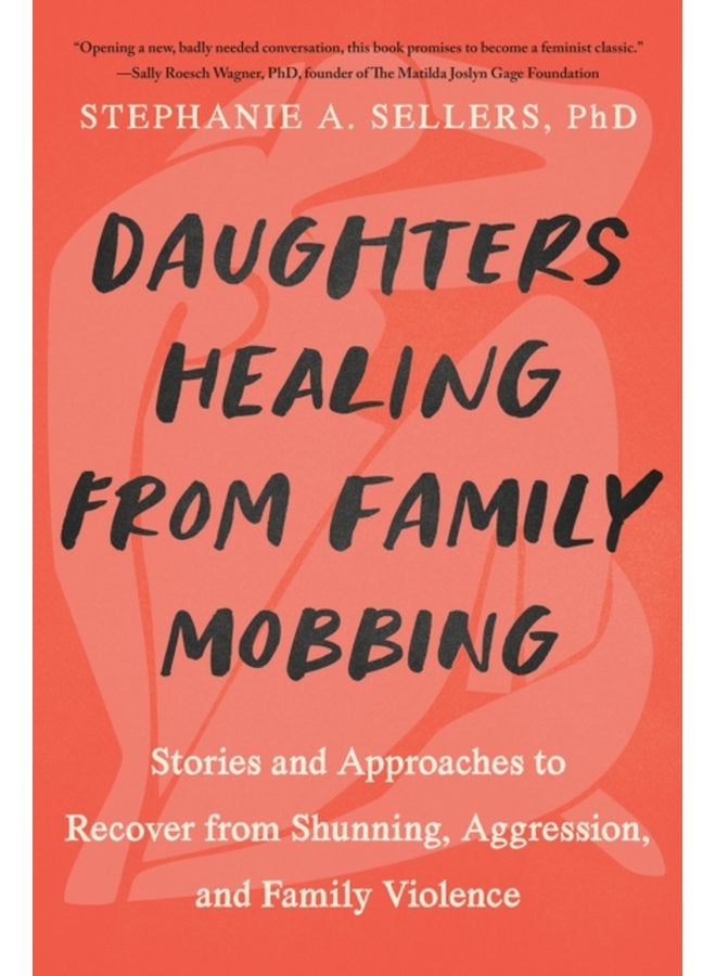 Daughters Healing from Family Mobbing Stories and Approaches to Recover from Shunning Aggression and Family Violence - Paperback