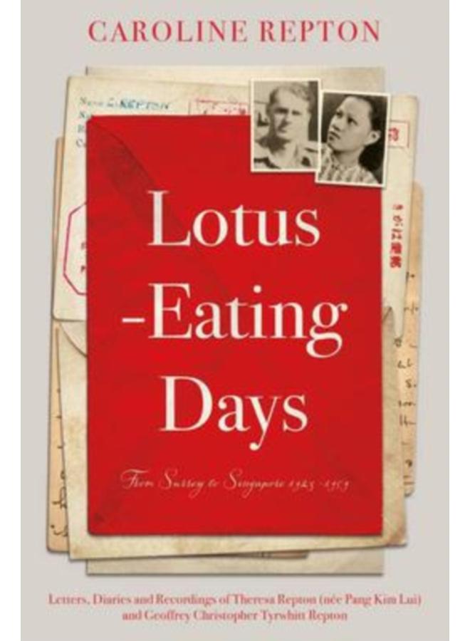 Lotus-Eating Days : From Surrey to Singapore 1923-1959: Letters, Diaries and Recordings of Theresa Repton (nee Pang Kim Lui) and Geoffrey Christopher Tyrwhitt Repton 