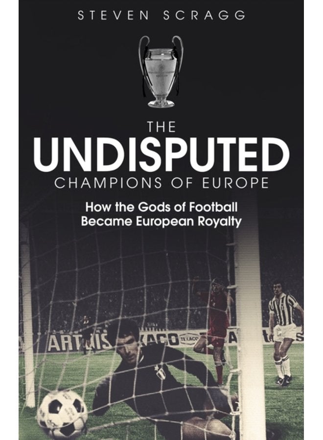 The Undisputed Champions of Europe How the Gods of Football Became European Royalty - Hardback