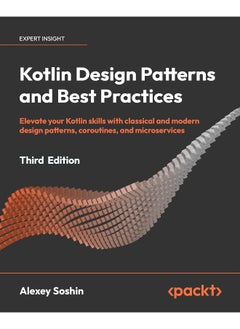 Kotlin Design Patterns and Best Practices - Third Edition: Elevate your Kotlin skills with classical and modern design patterns, coroutines, and microservices 