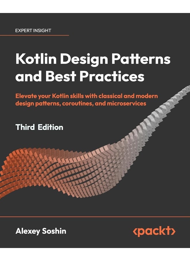 Kotlin Design Patterns and Best Practices - Third Edition: Elevate your Kotlin skills with classical and modern design patterns, coroutines, and microservices 