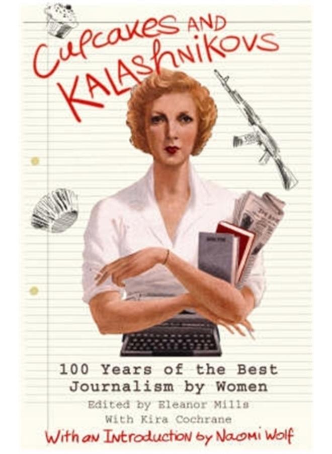Cupcakes and Kalashnikovs : 100 years of the best Journalism by women 