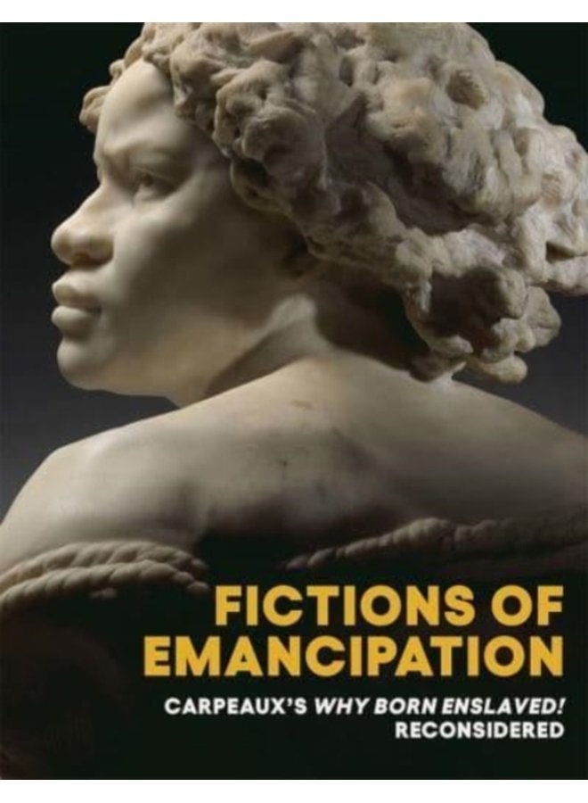 Fictions of Emancipation Carpeaux s Why Born Enslaved Reconsidered - Paperback