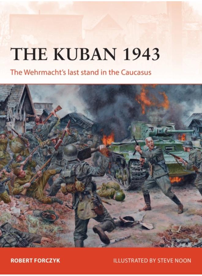 The Kuban 1943 : The Wehrmacht's last stand in the Caucasus 