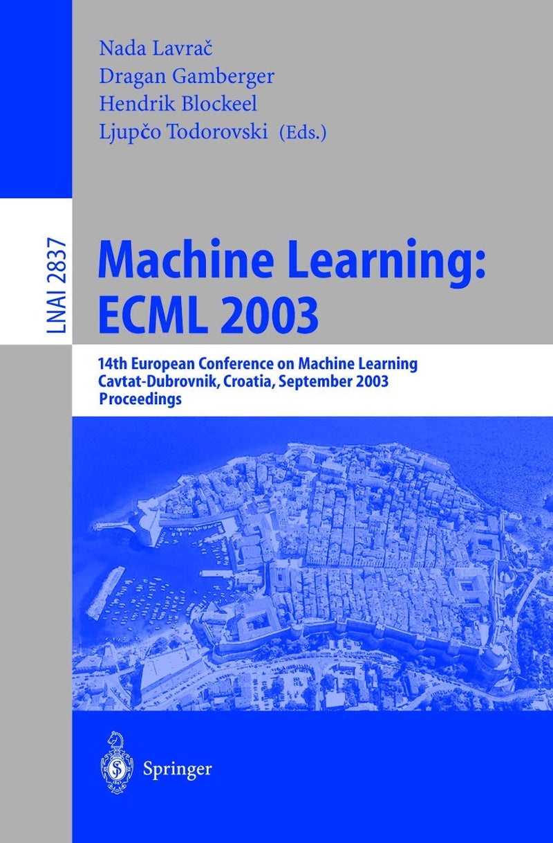Machine Learning: ECML 2003 : 14th European Conference on Machine Learning, Cavtat-Dubrovnik, Croatia, September 22-26, 2003, Proceedings