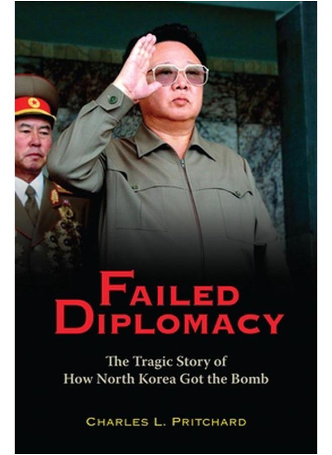 Failed Diplomacy: The Tragic Story of How North Korea Got the Bomb 
