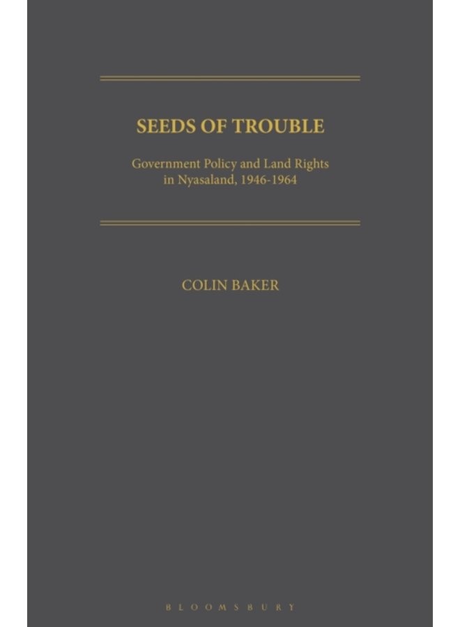 Seeds of Trouble Government Policy and Land Rights in Nyasaland 1946 1964 - Paperback