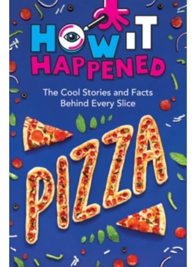 How It Happened! Pizza : The Cool Stories and Facts Behind Every Slice 