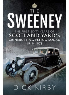 The Sweeney: The First Sixty Years of Scotland Yard's Crimebusting: Flying Squad, 1919-1978 