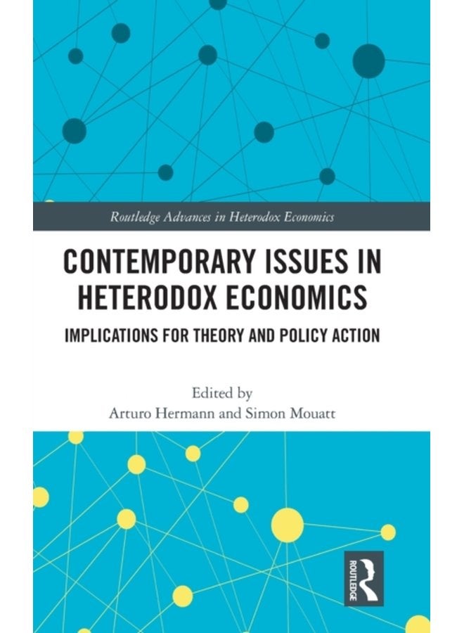 Contemporary Issues in Heterodox Economics Implications for Theory and Policy Action - Hardback