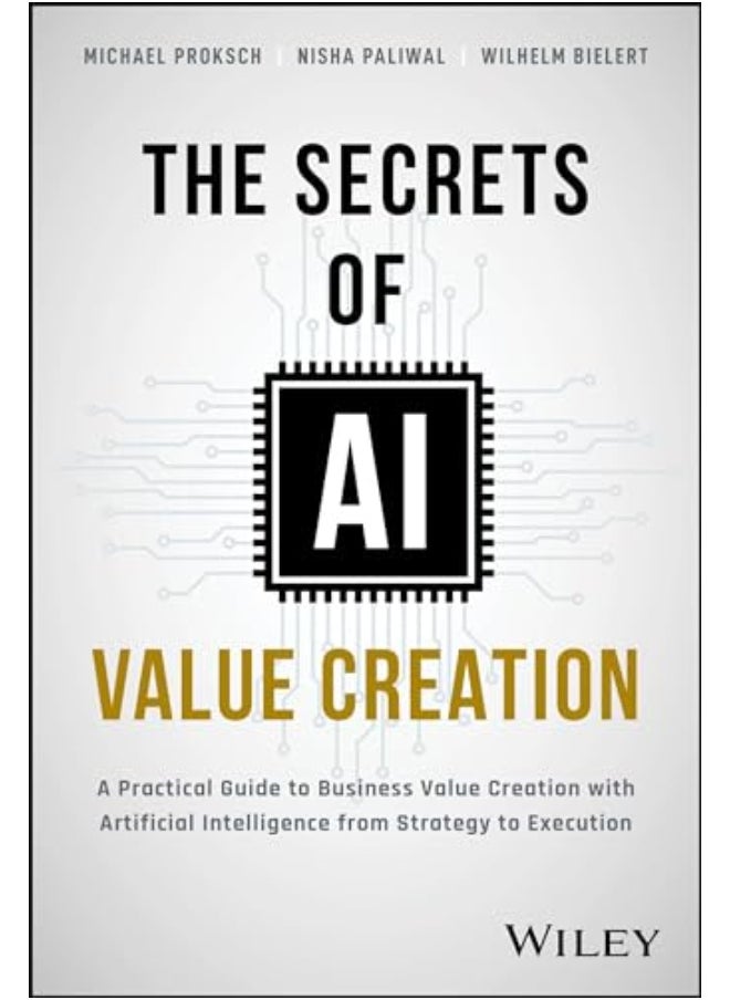 The Secrets Of Ai Value Creation Practical Guide To Business Value Creation With Artificial Intelli 