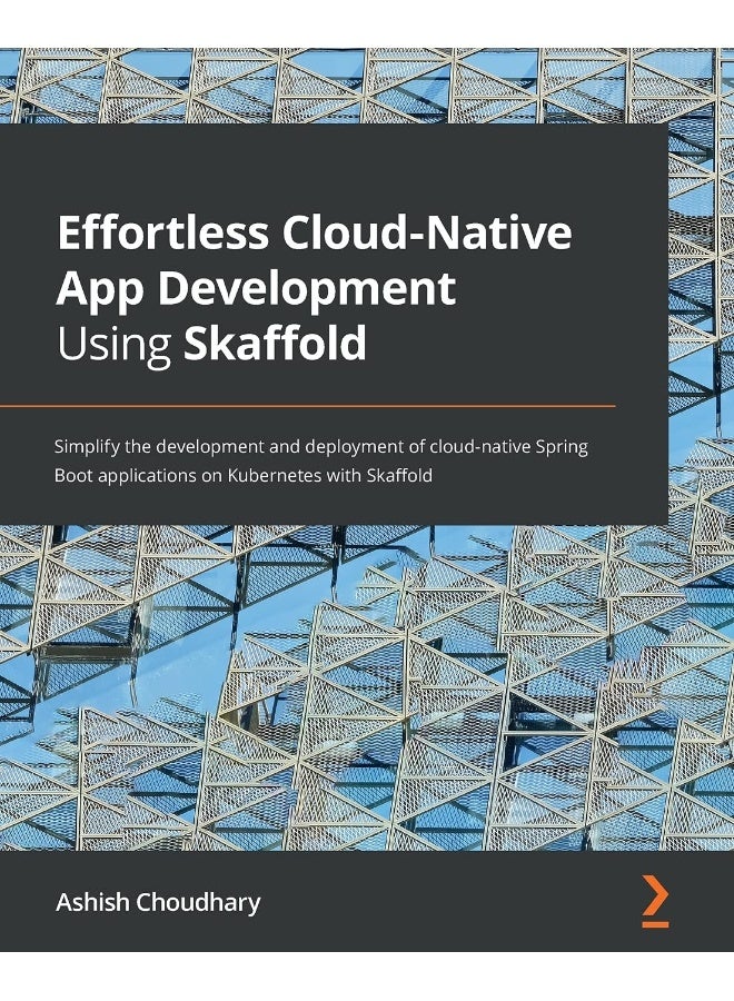 Effortless Cloud-Native App Development Using Skaffold: Simplify the development and deployment of cloud-native Spring Boot applications on Kubernetes with Skaffold 