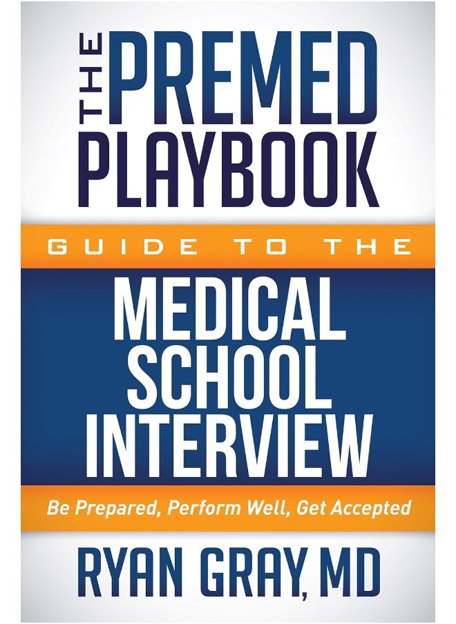The Premed Playbook Guide to the Medical School Interview: Be Prepared, Perform Well, Get Accepted 