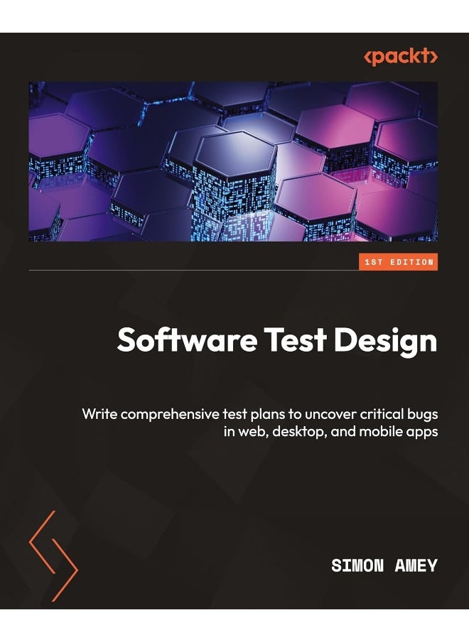 Software Test Design: Write comprehensive test plans to uncover critical bugs in web, desktop, and mobile apps 