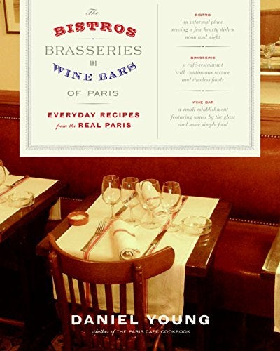 The Bistros Brasseries And Wine Bars Of Paris Everyday Recipes From The Real Paris 
