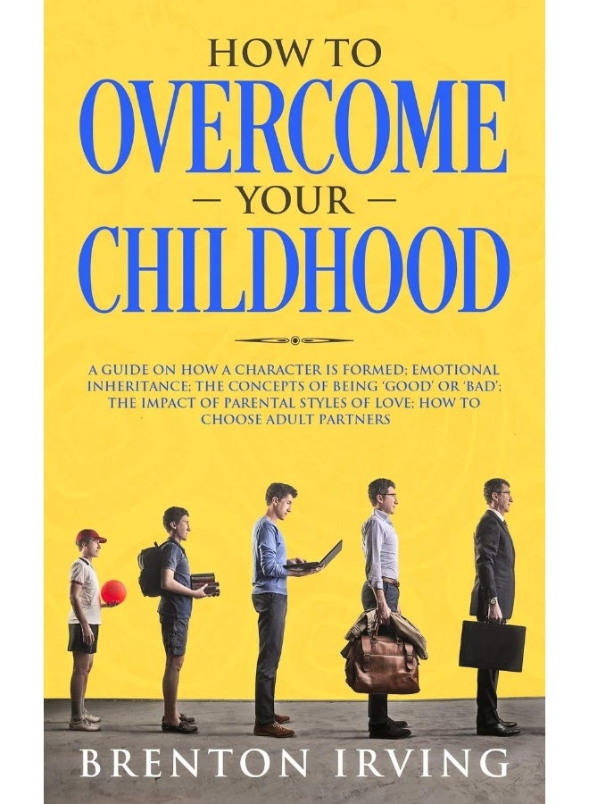 How to Overcome Your Childhood: A guide on how a character is formed; emotional inheritance; the concepts of being 'good' or 'bad'; the impact of parental styles of love; how to choose adult partners - Image 1