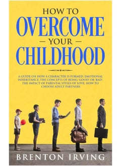 How to Overcome Your Childhood: A guide on how a character is formed; emotional inheritance; the concepts of being 'good' or 'bad'; the impact of parental styles of love; how to choose adult partners - pzsku/ZEB87C406FA29EE07B9BBZ/45/_/1739453151/7739f00e-fac7-4eff-bde4-541019934cca