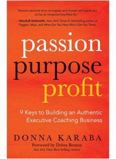 Passion, Purpose, Profit: 9 Keys to Building an Authentic Executive Coaching Business