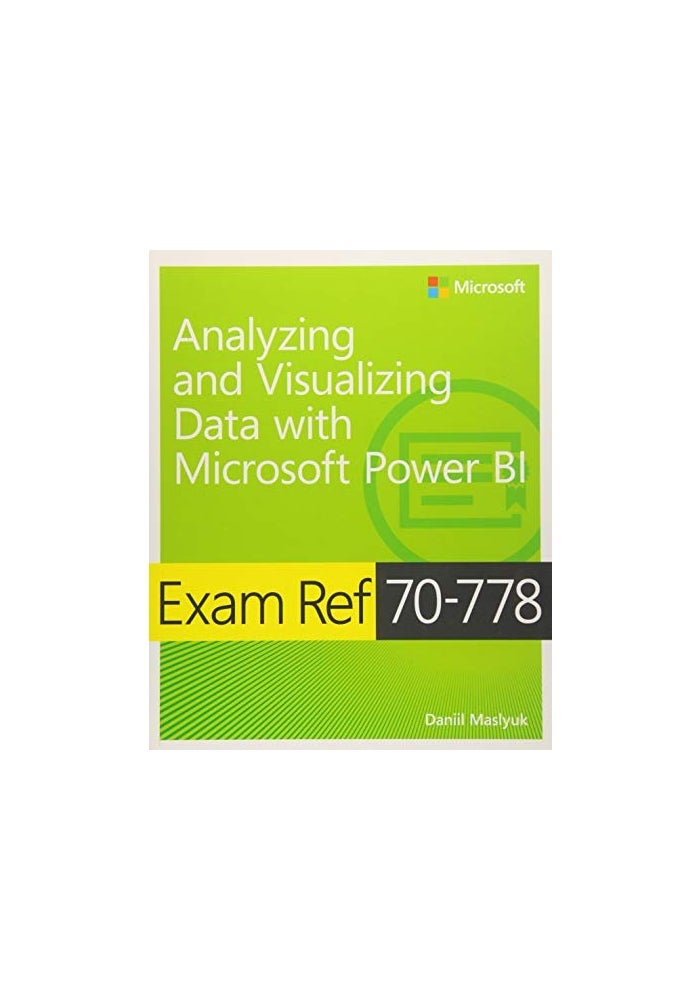 Exam Ref 70-778 Analyzing and Visualizing Data by Using Microsoft Power BI