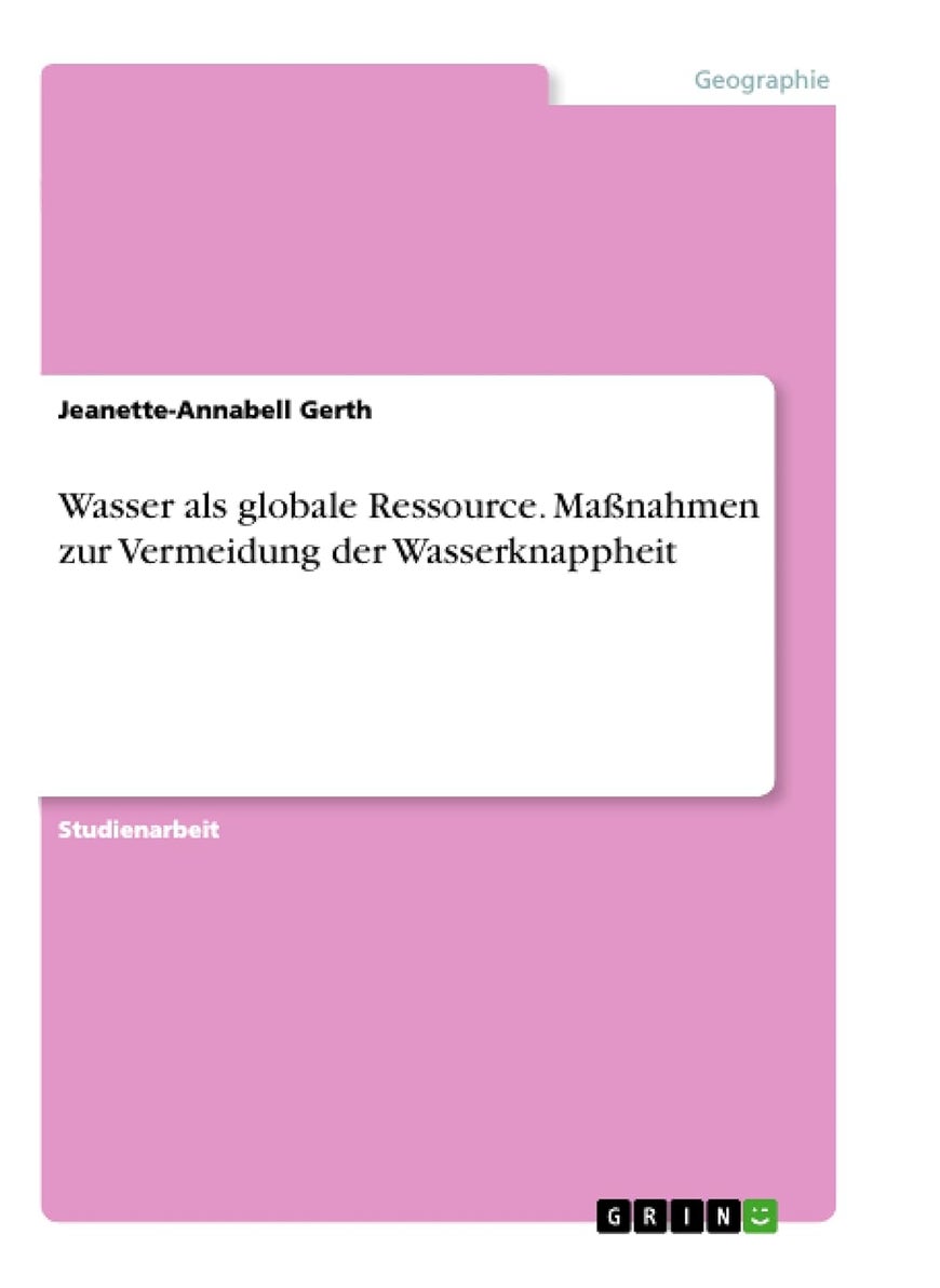 Wasser als globale Ressource. Maßnahmen zur Vermeidung der Wasserknappheit 