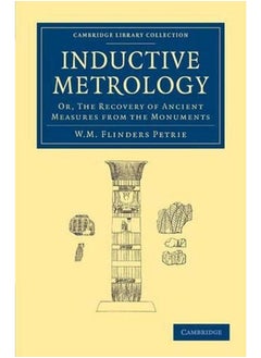 Inductive Metrology  Or  The Recovery of Ancient Measures from the Monuments 