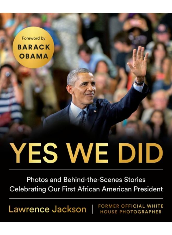 Yes We Did : Photos and Behind-the-Scenes Stories Celebrating Our First African American President 