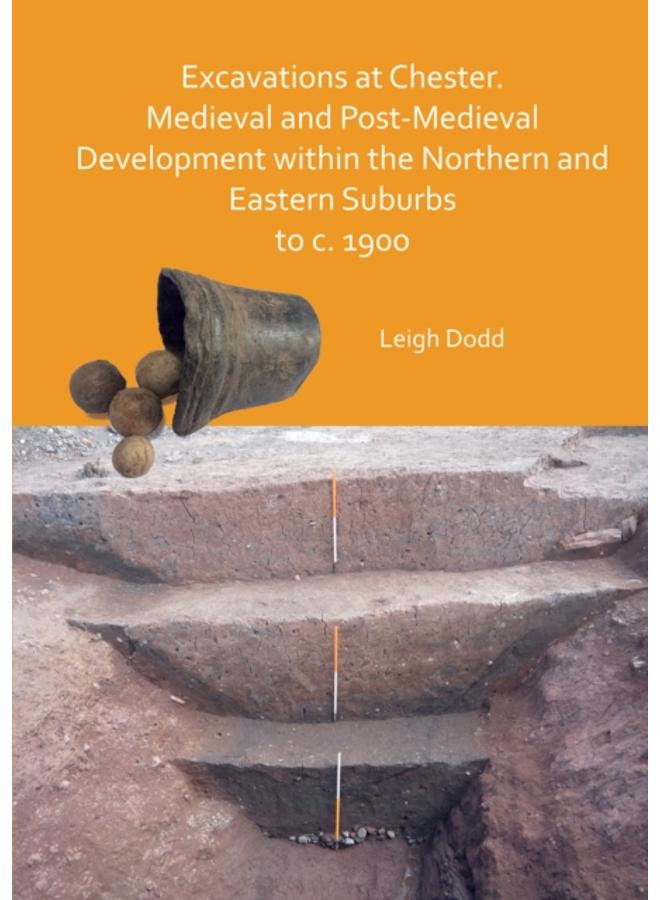 Excavations at Chester. Medieval and Post-Medieval Development within the Northern and Eastern Suburbs to c. 1900 