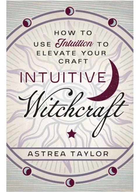 Intuitive Witchcraft : How to Use Intuition to Elevate Your Craft