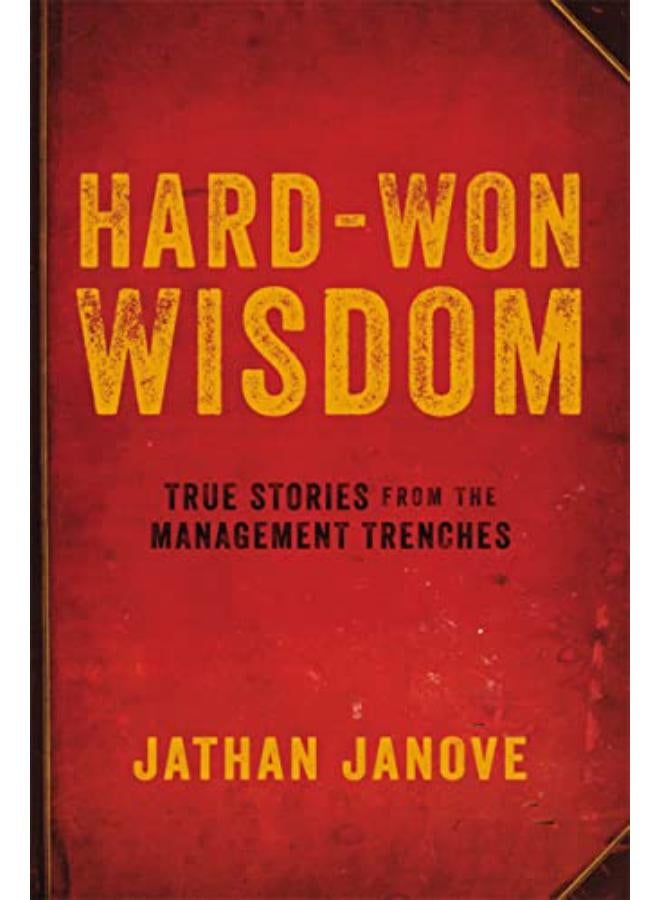 Hard-Won Wisdom: True Stories from the Management Trenches