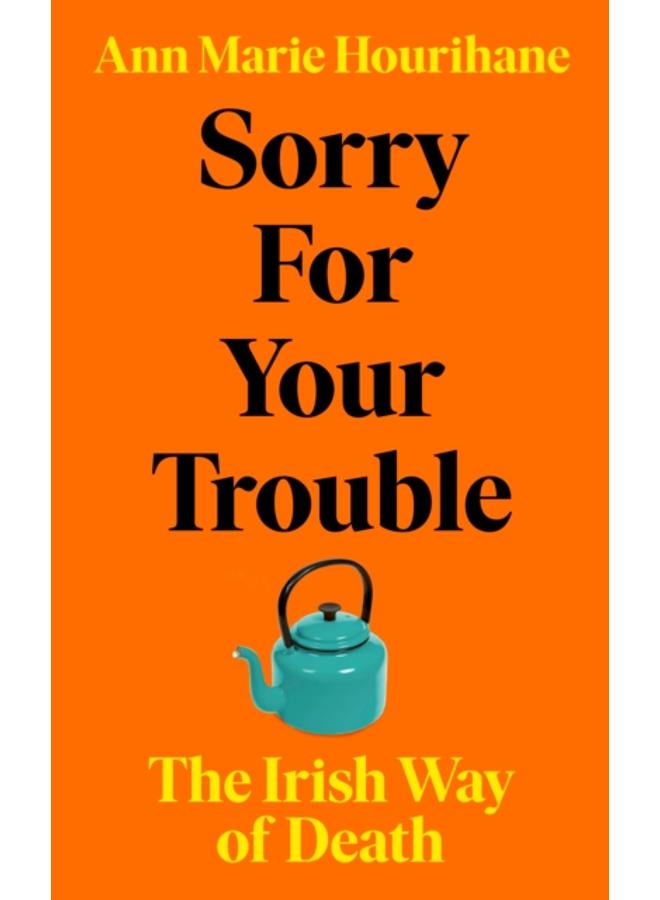 Sorry for Your Trouble : The Irish Way of Death 
