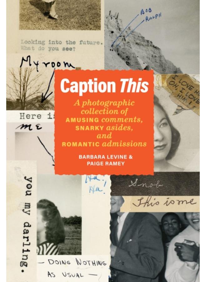 Caption This : A Photographic Collection of Amusing Comments, Snarky Asides, and Romantic Admissions 