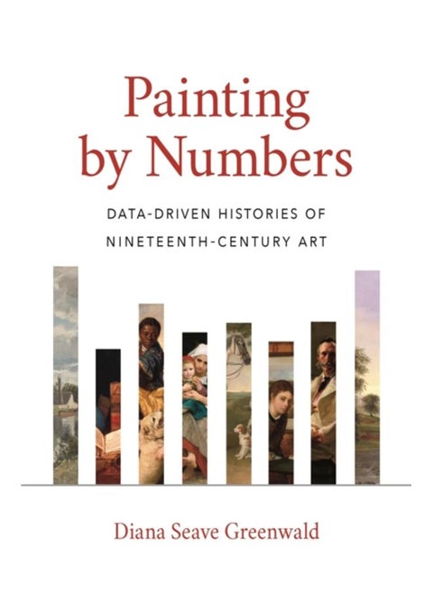 Painting by Numbers : Data-Driven Histories of Nineteenth-Century Art