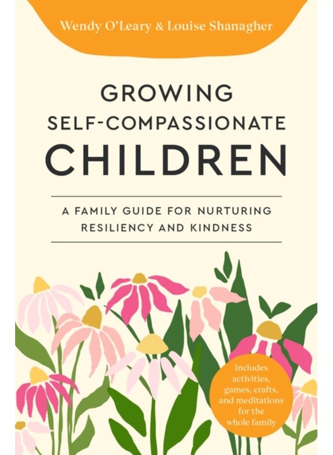 Growing Self-Compassionate Children : A Family Guide for Nurturing Resiliency and Kindness 