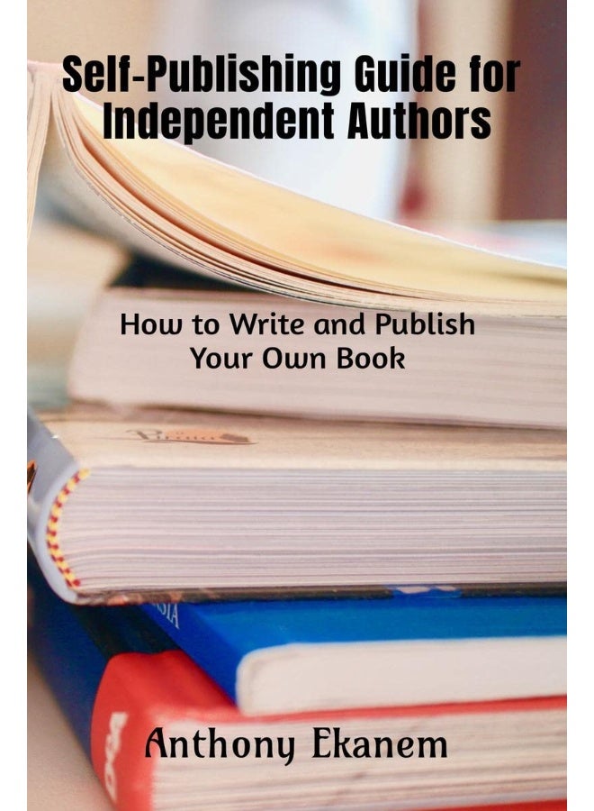 Self-Publishing Guide for Independent Authors: How to Write and Publish Your Own Book