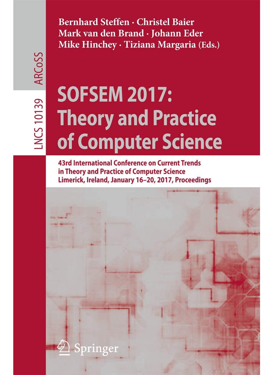 SOFSEM 2017: Theory and Practice of Computer Science : 43rd International Conference on Current Trends in Theory and Practice of Computer Science, Limerick, Ireland, January 16-20, 2017, Proceedings 
