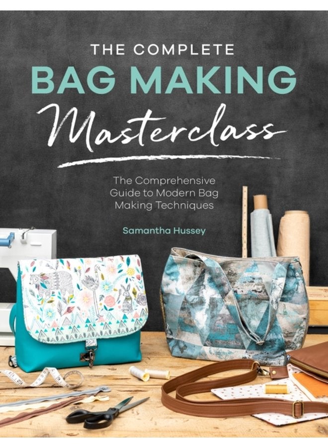 The Complete Bag Making Masterclass A Comprehensive Guide to Modern Bag Making Techniques - Paperback