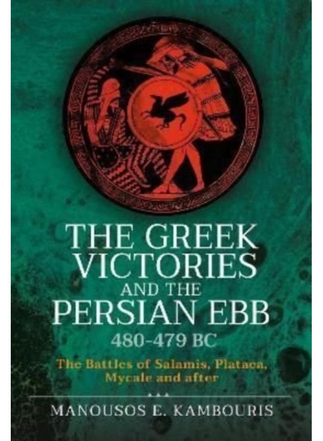 The Greek Victories and the Persian Ebb 480-479 BC : The Battles of Salamis, Plataea, Mycale and after 