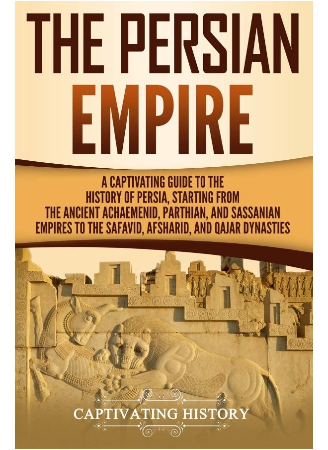 null - The Persian Empire: A Captivating Guide to the History of Persia, Starting from the Ancient Achaemenid, Parthian, and Sassanian Empires to the Safavid, Afsharid, and Qajar Dynasties - Image 1