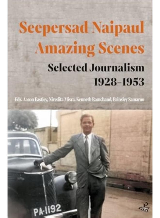 Seepersad Naipaul, Amazing Scenes: Selected Journalism 1928-1953 