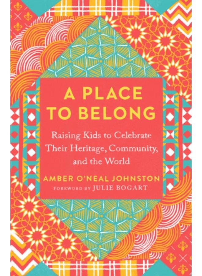A Place to Belong : Raising Kids to Celebrate Their Heritage, Community, and the World 