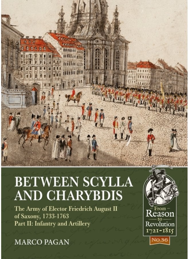 Between Scylla and Charybdis The Army of Elector Frederick August II of Saxony 1733 1763 Volume 2 Infantry and Artillery - Paperback