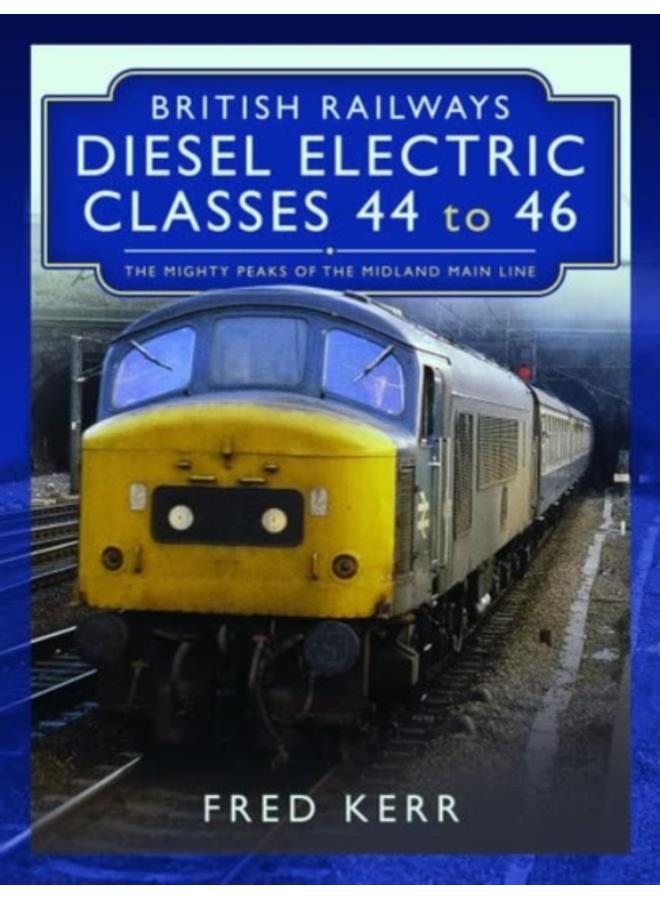 British Railways Diesel Electric Classes 44 to 46 : The Mighty Peaks of the Midland Main Line 