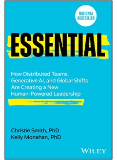 WILEY Essential: How Distributed Teams, Generative AI, and Global Shifts Are Creating a New Human-Powered Leadership 