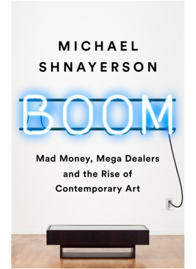 Boom : Mad Money, Mega Dealers, and the Rise of Contemporary Art 