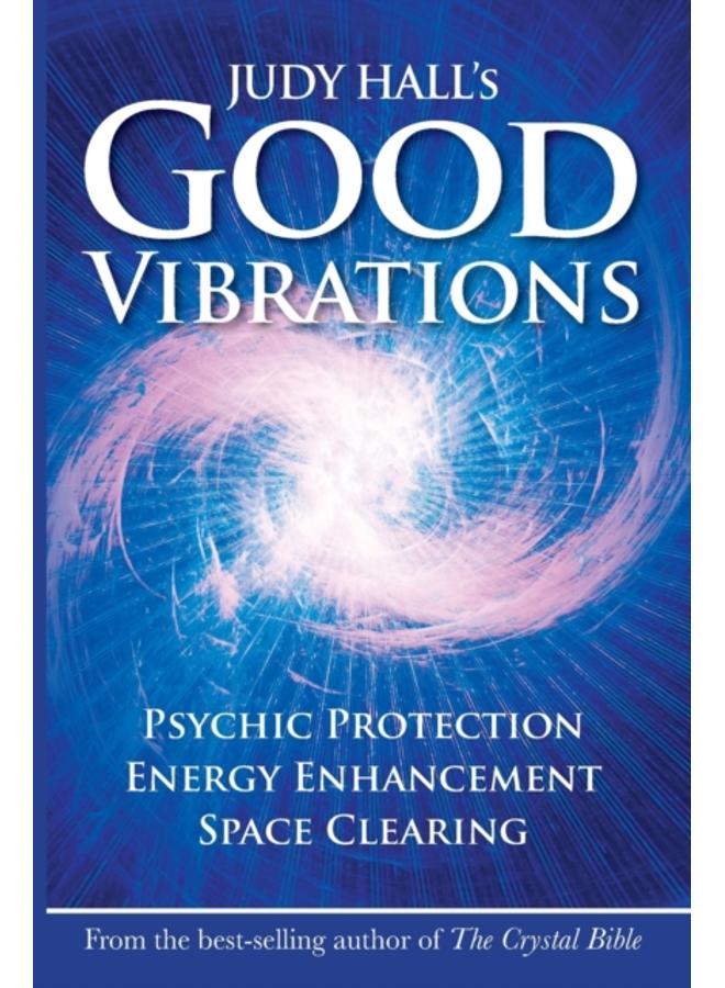 Judy Hall's Good Vibrations : Psychic Protection, Energy Enhancement and Space Clearing 