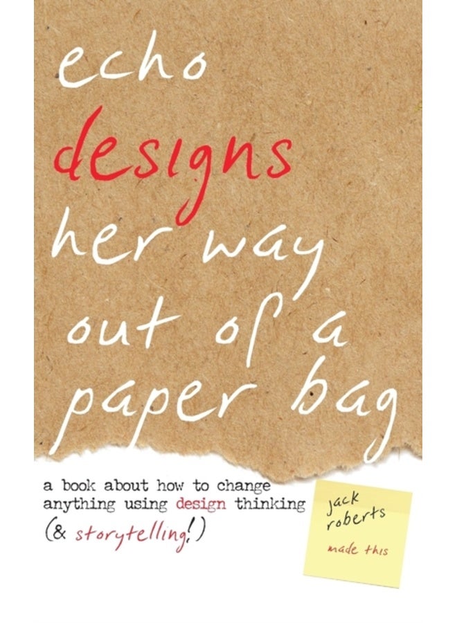 Echo Designs Her Way Out of a Paper Bag: a book about how to change anything using design thinking (& storytelling!): 1 (Narrative Design) 