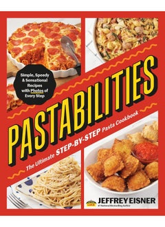 Pastabilities: The Ultimate STEP-BY-STEP Pasta Cookbook: Simple, Speedy, and Sensational Recipes with Photos of Every Step 