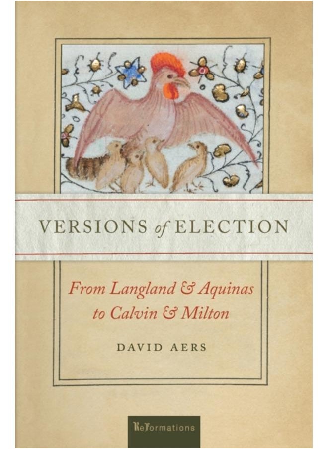 Versions of Election : From Langland and Aquinas to Calvin and Milton 